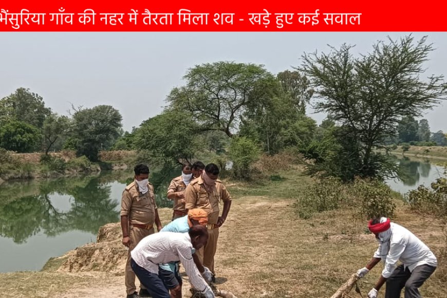 भैंसुरिया गाँव की नहर में उतरता  मिला शव - खड़े हुए कई सवाल 