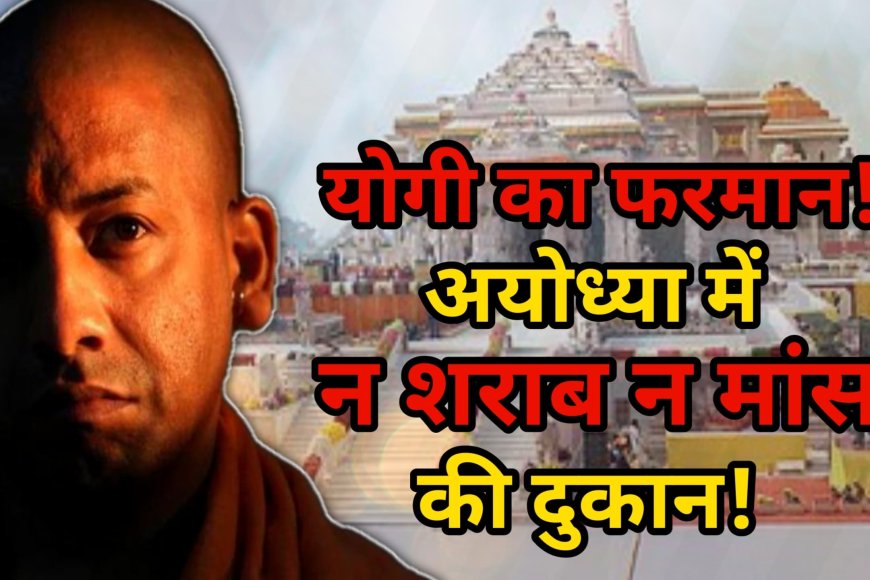 अयोध्या में रामराज: योगी का फरमान, न बिकेगी शराब न नॉनवेज की दुकान